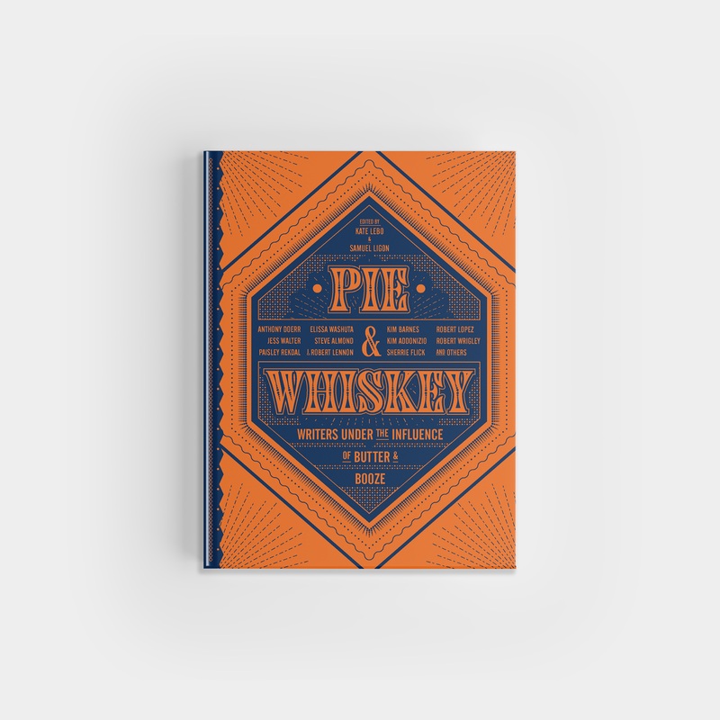 Pie & Whiskey: Writers Under the Influence of Butter & Booze