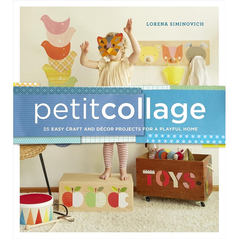 Petit Collage: 25 Easy Craft and Dcor Projects for a Playful Home