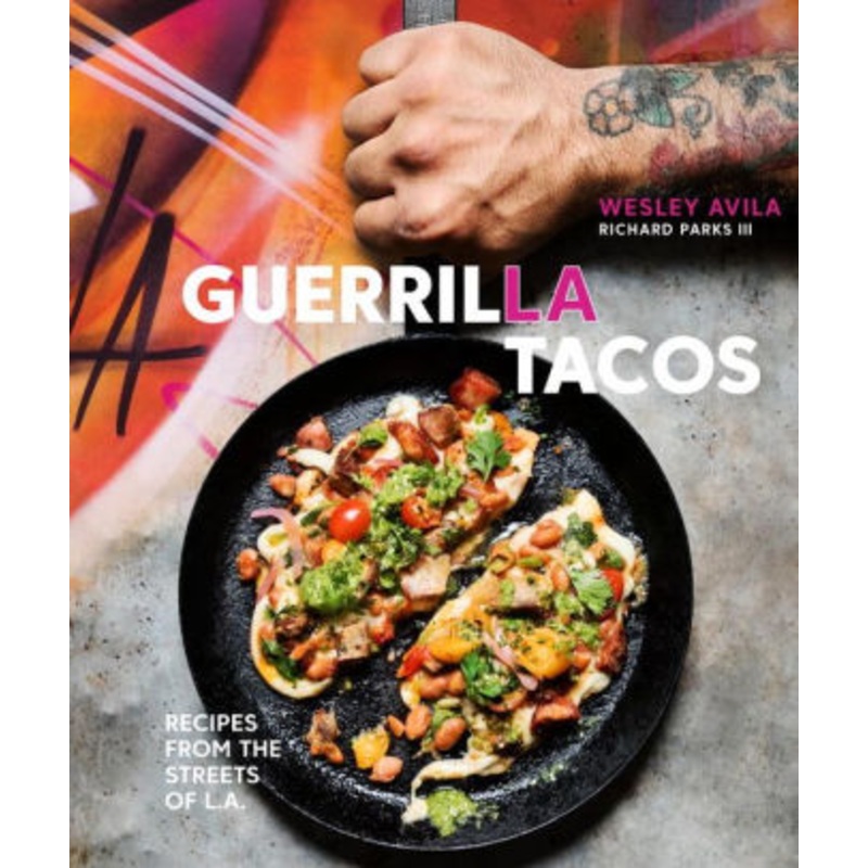 Guerrilla Tacos Recipes from the Streets of L.A